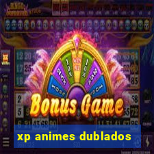 xp animes dublados